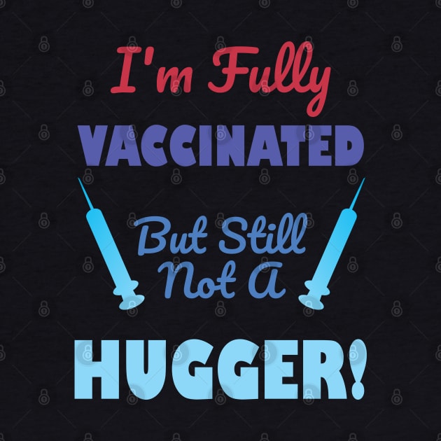 I'm Fully Vaccinated But Still Not A Hugger by A T Design